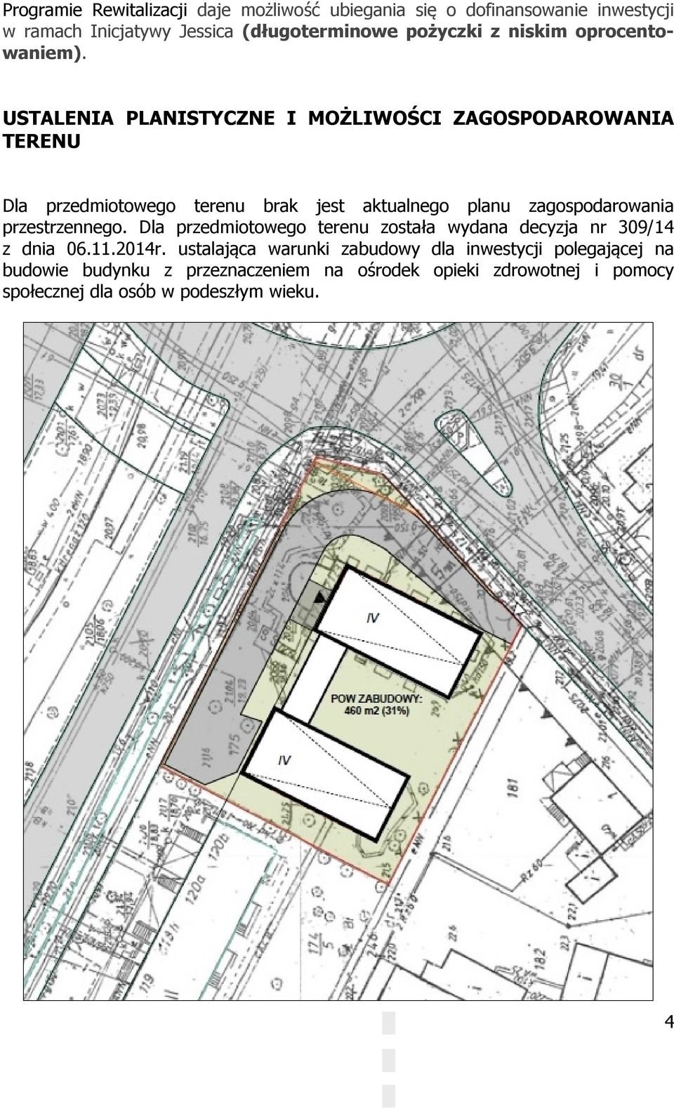 USTALENIA PLANISTYCZNE I MOŻLIWOŚCI ZAGOSPODAROWANIA TERENU Dla przedmiotowego terenu brak jest aktualnego planu zagospodarowania