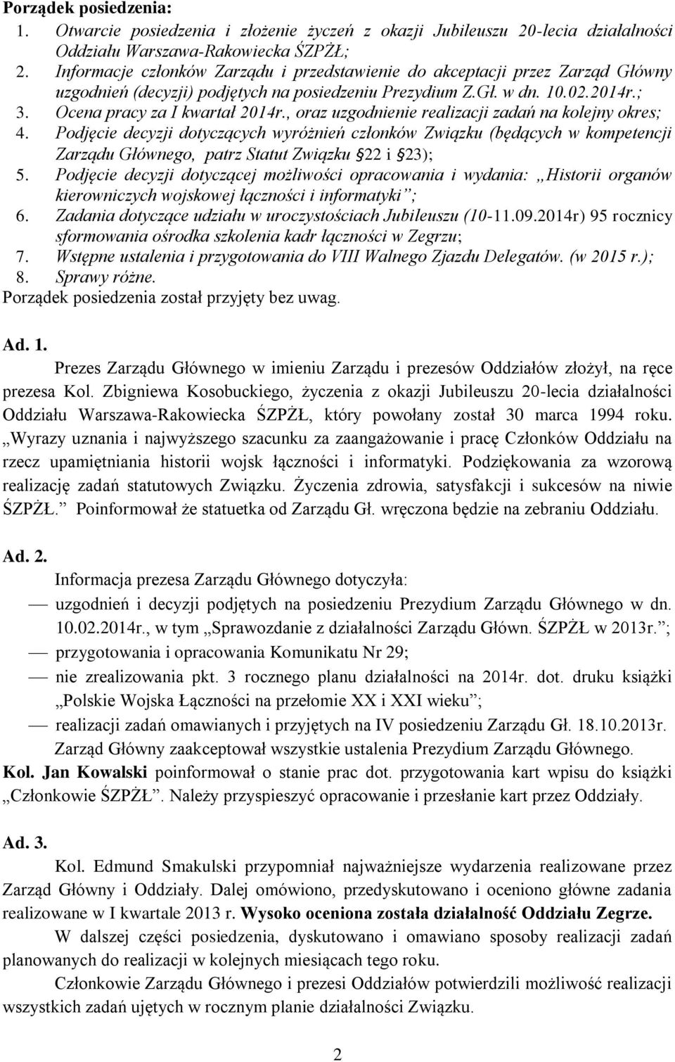 , oraz uzgodnienie realizacji zadań na kolejny okres; 4. Podjęcie decyzji dotyczących wyróżnień członków Związku (będących w kompetencji Zarządu Głównego, patrz Statut Związku 22 i 23); 5.