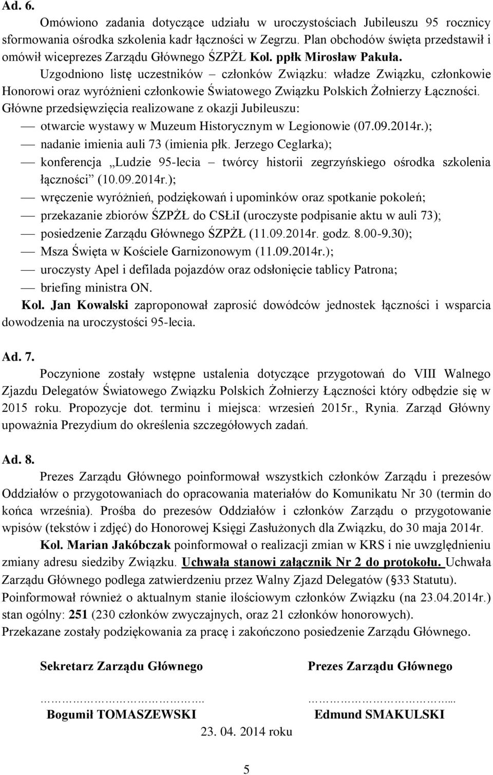 Uzgodniono listę uczestników członków Związku: władze Związku, członkowie Honorowi oraz wyróżnieni członkowie Światowego Związku Polskich Żołnierzy Łączności.