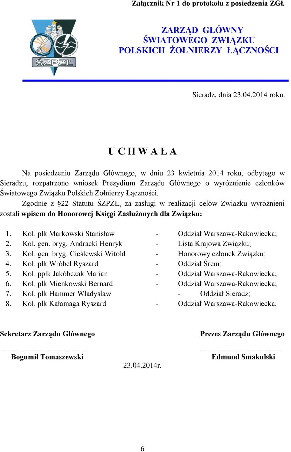 Żołnierzy Łączności. Zgodnie z 22 Statutu ŚZPŻŁ, za zasługi w realizacji celów Związku wyróżnieni zostali wpisem do Honorowej Księgi Zasłużonych dla Związku: 1. Kol.