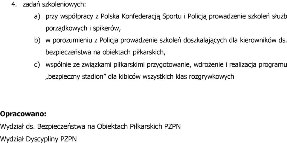 bezpieczeństwa na obiektach piłkarskich, c) wspólnie ze związkami piłkarskimi przygotowanie, wdrożenie i realizacja