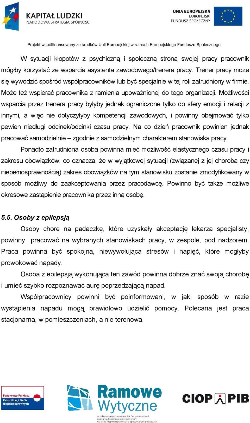 Możliwości wsparcia przez trenera pracy byłyby jednak ograniczone tylko do sfery emocji i relacji z innymi, a więc nie dotyczyłyby kompetencji zawodowych, i powinny obejmować tylko pewien niedługi