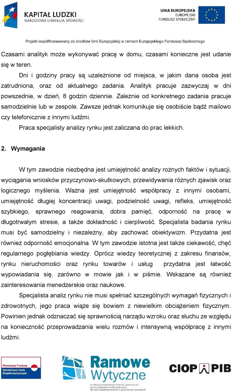Zawsze jednak komunikuje się osobiście bądź mailowo czy telefonicznie z innymi ludźmi. Praca specjalisty analizy rynku jest zaliczana do prac lekkich. 2.