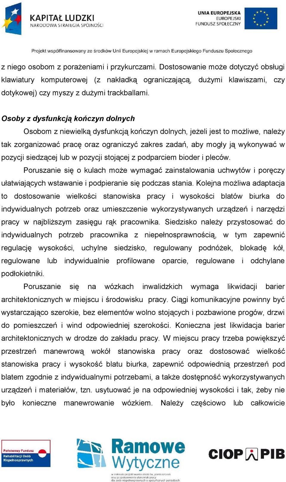 siedzącej lub w pozycji stojącej z podparciem bioder i pleców. Poruszanie się o kulach może wymagać zainstalowania uchwytów i poręczy ułatwiających wstawanie i podpieranie się podczas stania.