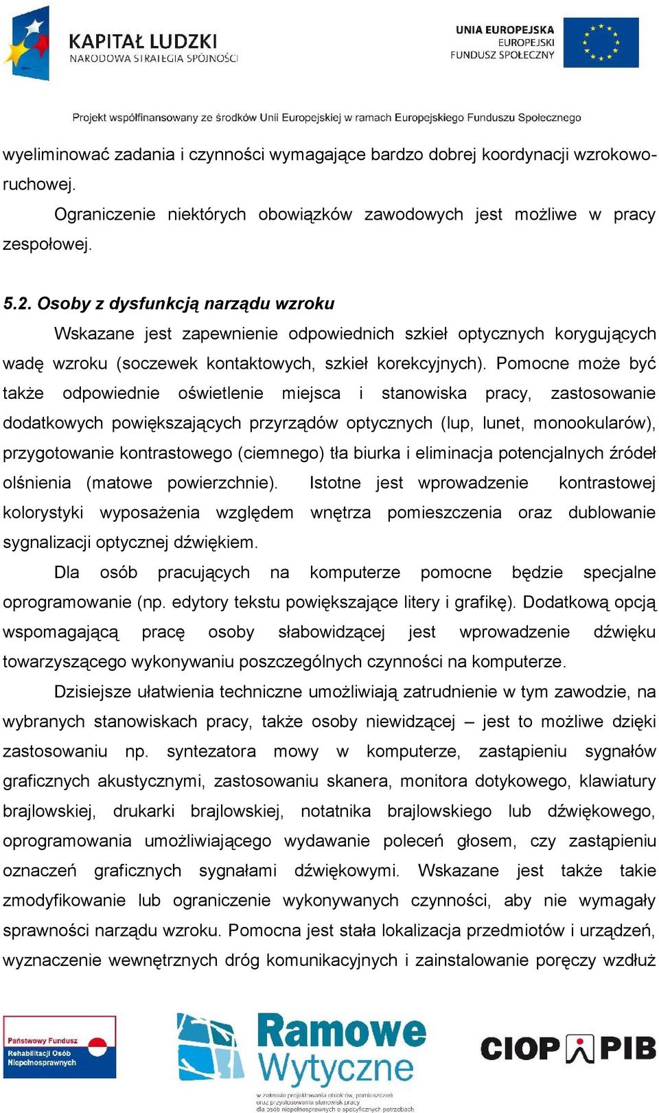 Pomocne może być także odpowiednie oświetlenie miejsca i stanowiska pracy, zastosowanie dodatkowych powiększających przyrządów optycznych (lup, lunet, monookularów), przygotowanie kontrastowego