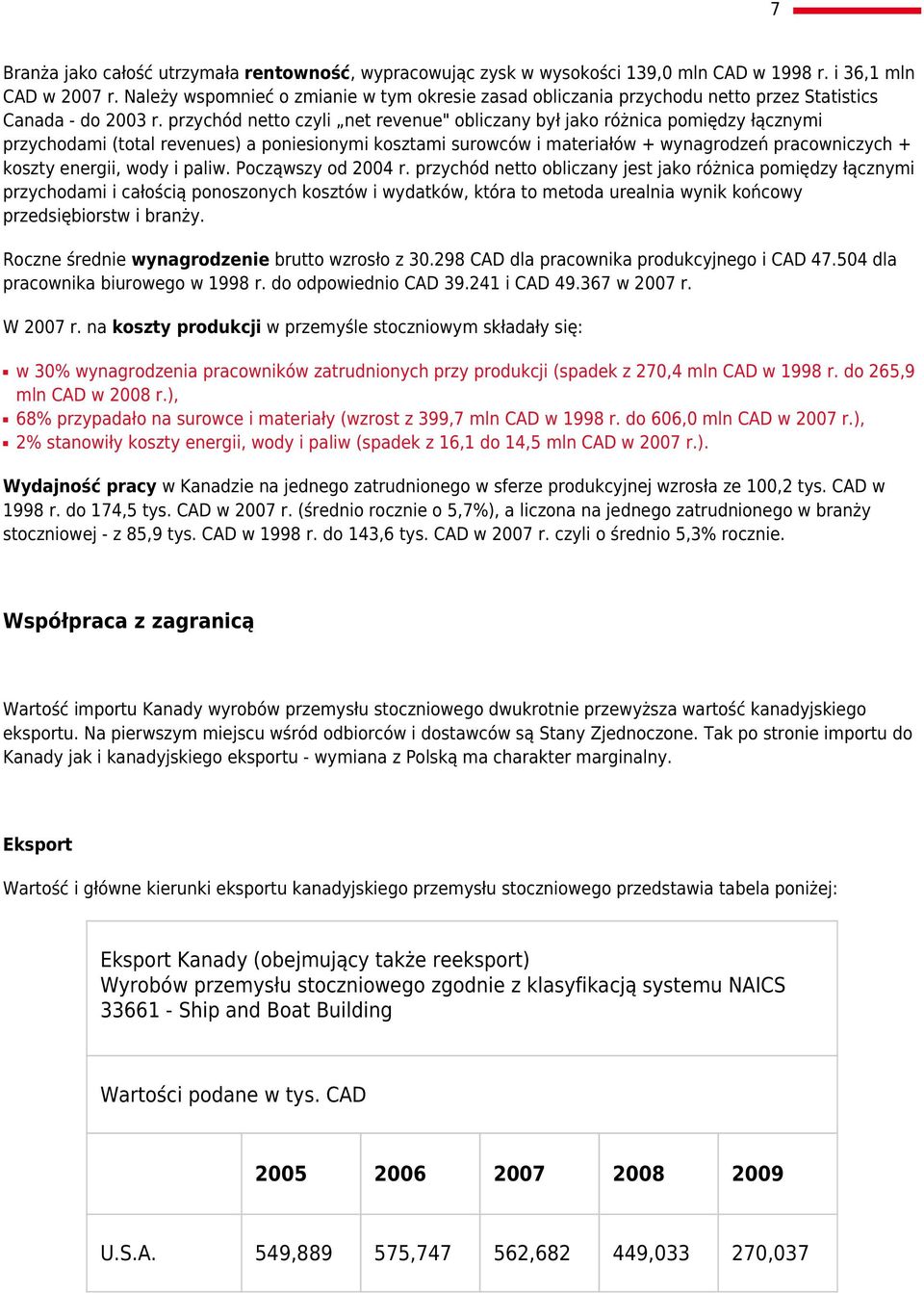 przychód netto czyli net revenue" obliczany był jako różnica pomiędzy łącznymi przychodami (total revenues) a poniesionymi kosztami surowców i materiałów + wynagrodzeń pracowniczych + koszty energii,
