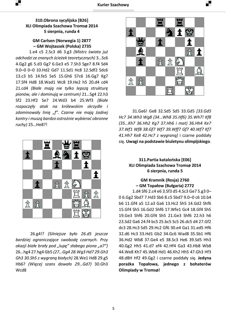 Gg7 Kg7 17.Sf4 Hd8 18.Wad1 Wc8 19.He2 h5 20.d4 cd4 21.cd4 (Białe mają nie tylko lepszą strukturę pionów, ale i dominują w centrum) 21 Sg4 22.h3 Sf2 23.Hf2 Se7 24.Wd3 b4 25.