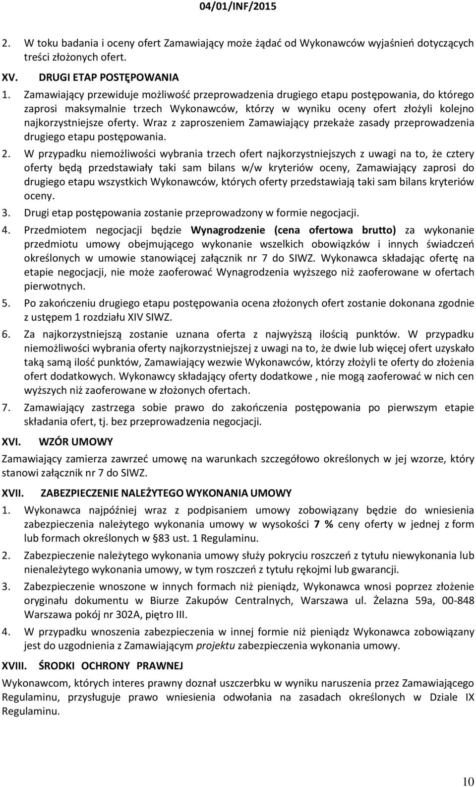 Wraz z zaproszeniem Zamawiający przekaże zasady przeprowadzenia drugiego etapu postępowania. 2.