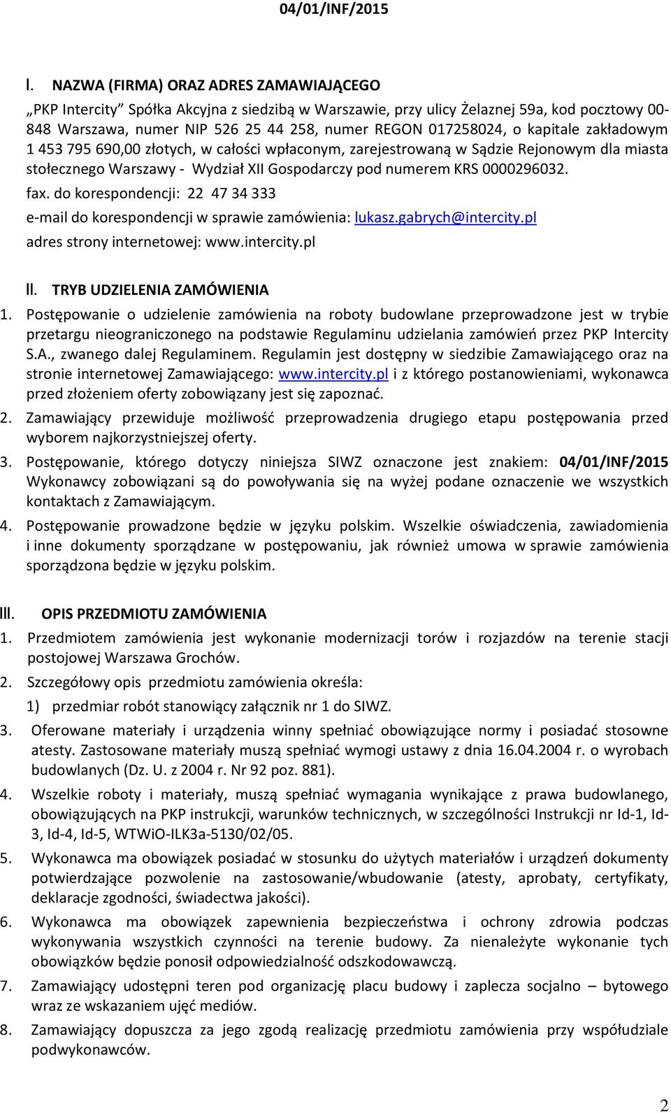 do korespondencji: 22 47 34 333 e-mail do korespondencji w sprawie zamówienia: lukasz.gabrych@intercity.pl adres strony internetowej: www.intercity.pl II. TRYB UDZIELENIA ZAMÓWIENIA 1.