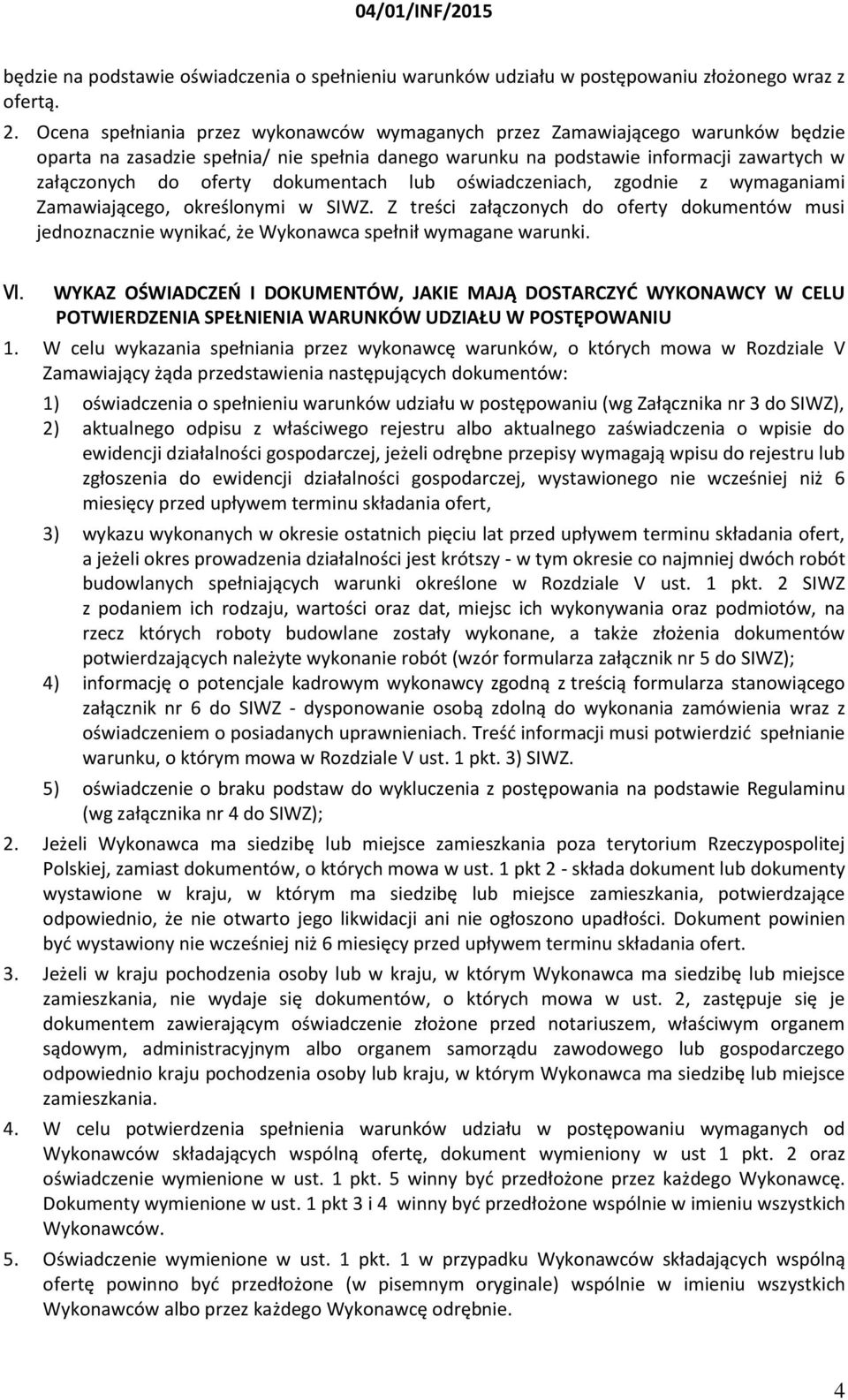 dokumentach lub oświadczeniach, zgodnie z wymaganiami Zamawiającego, określonymi w SIWZ. Z treści załączonych do oferty dokumentów musi jednoznacznie wynikać, że Wykonawca spełnił wymagane warunki.