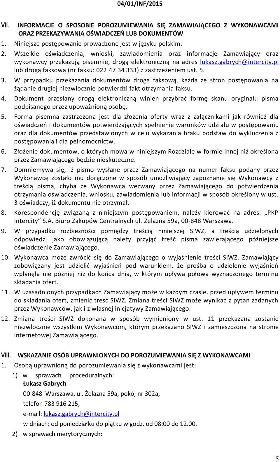 pl lub drogą faksową (nr faksu: 022 47 34 333) z zastrzeżeniem ust. 5. 3. W przypadku przekazania dokumentów droga faksową, każda ze stron postępowania na żądanie drugiej niezwłocznie potwierdzi fakt otrzymania faksu.
