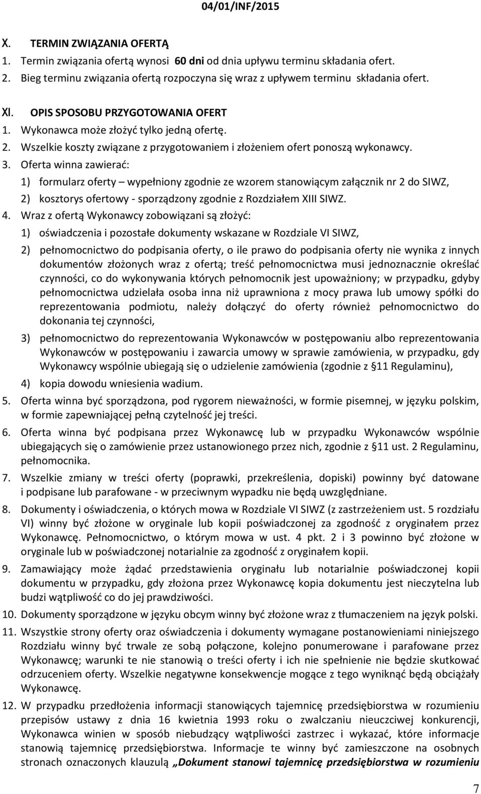 Oferta winna zawierać: 1) formularz oferty wypełniony zgodnie ze wzorem stanowiącym załącznik nr 2 do SIWZ, 2) kosztorys ofertowy - sporządzony zgodnie z Rozdziałem XIII SIWZ. 4.