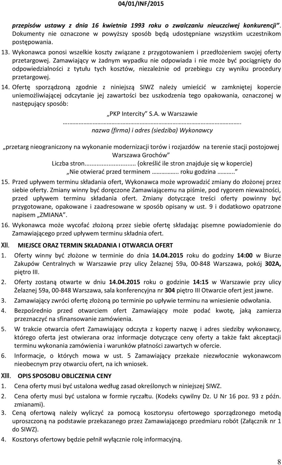 Zamawiający w żadnym wypadku nie odpowiada i nie może być pociągnięty do odpowiedzialności z tytułu tych kosztów, niezależnie od przebiegu czy wyniku procedury przetargowej. 14.