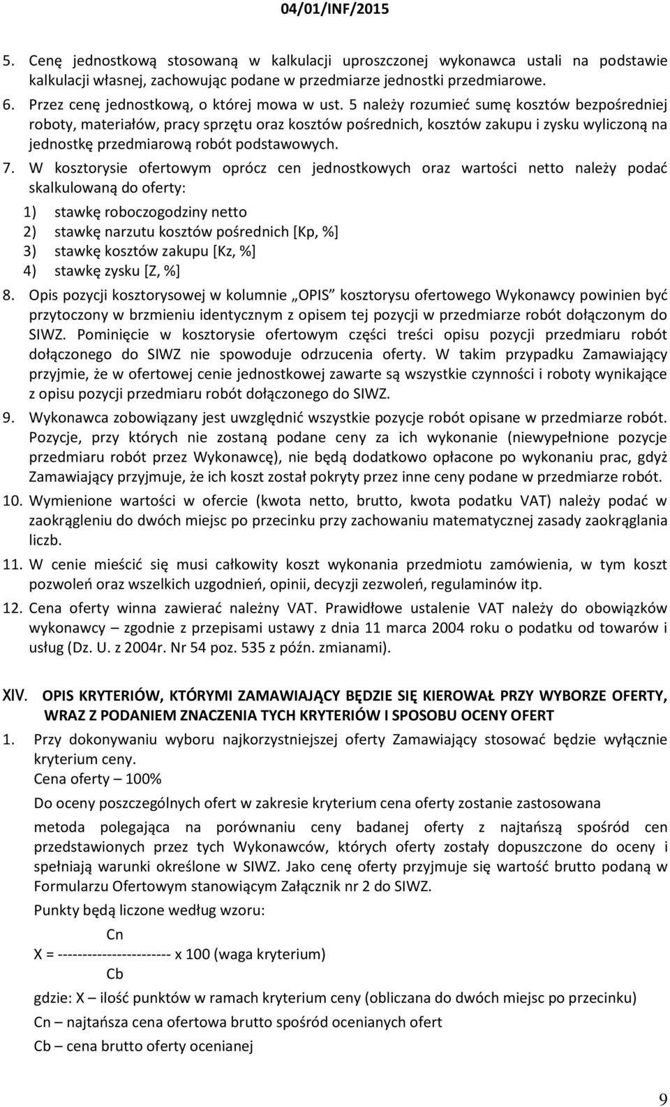 5 należy rozumieć sumę kosztów bezpośredniej roboty, materiałów, pracy sprzętu oraz kosztów pośrednich, kosztów zakupu i zysku wyliczoną na jednostkę przedmiarową robót podstawowych. 7.