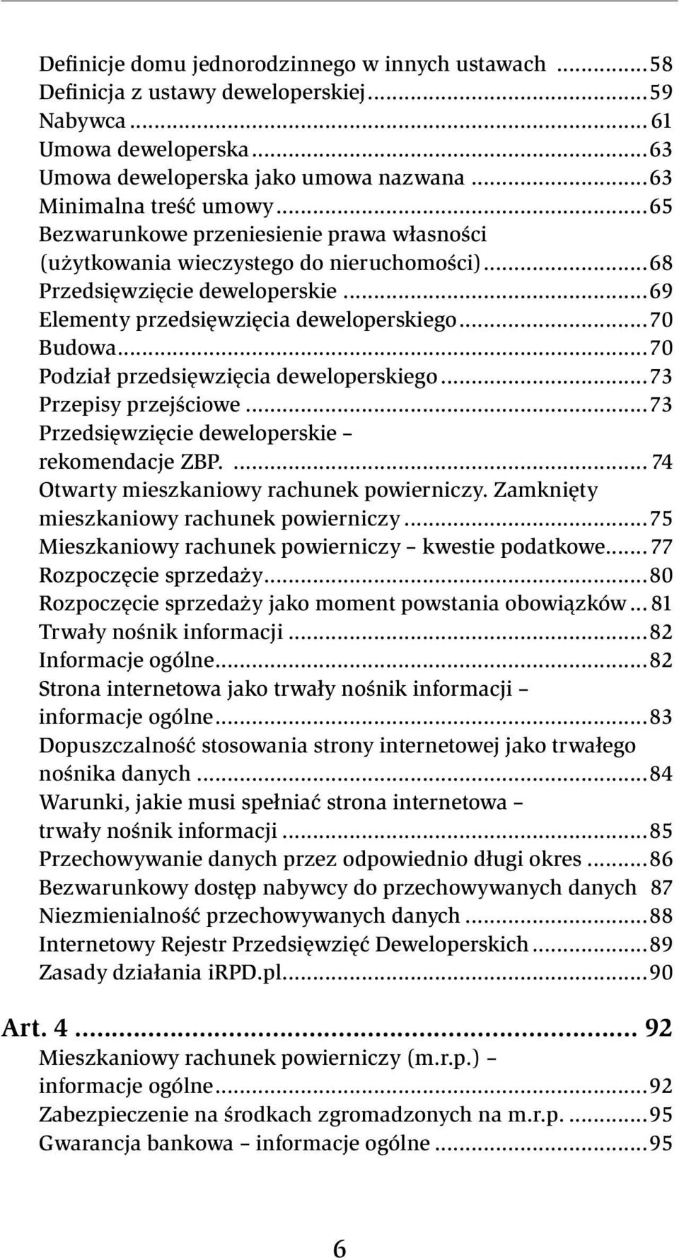 ..70 Podział przedsięwzięcia deweloperskiego...73 Przepisy przejściowe...73 Przedsięwzięcie deweloperskie rekomendacje ZBP.... 74 Otwarty mieszkaniowy rachunek powierniczy.