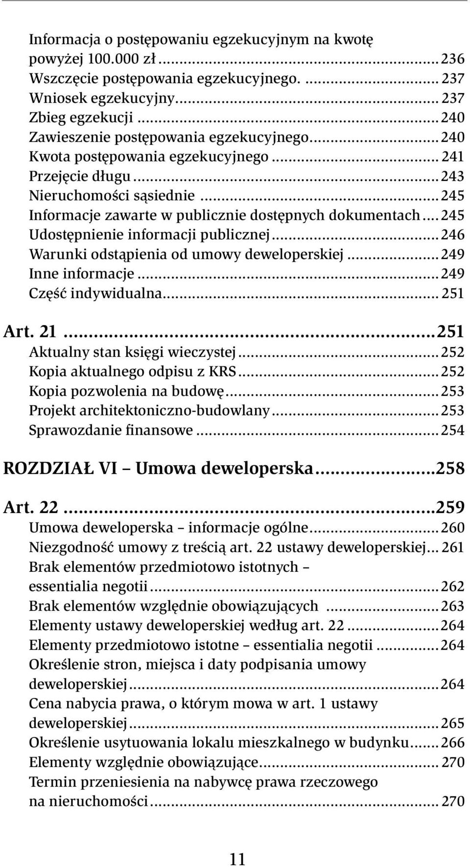 ..245 Udostępnienie informacji publicznej...246 Warunki odstąpienia od umowy deweloperskiej...249 Inne informacje...249 Część indywidualna... 251 Art. 21...251 Aktualny stan księgi wieczystej.