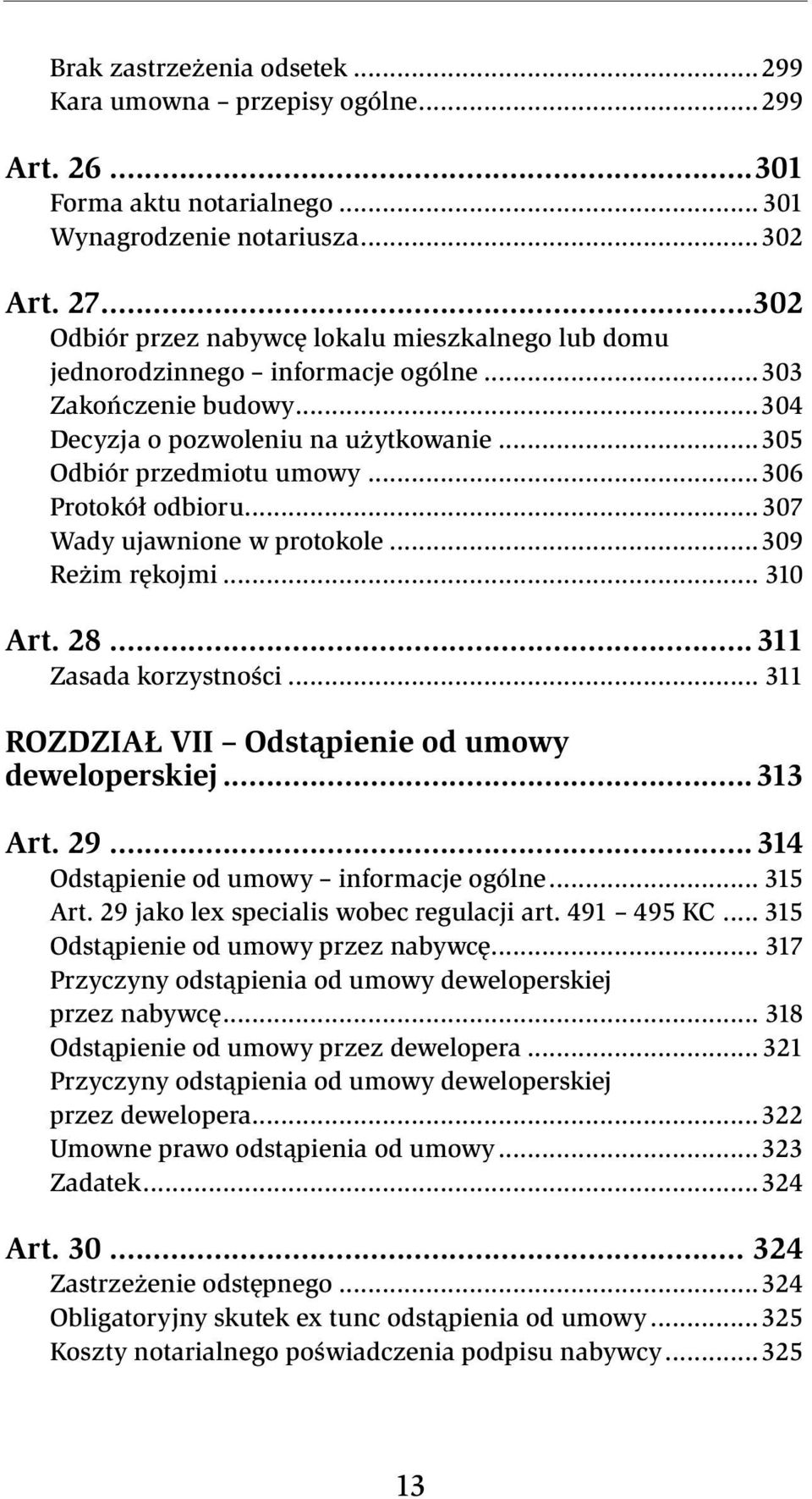 ..306 Protokół odbioru...307 Wady ujawnione w protokole...309 Reżim rękojmi... 310 Art. 28... 311 Zasada korzystności... 311 Rozdział VII Odstąpienie od umowy deweloperskiej...313 Art. 29.