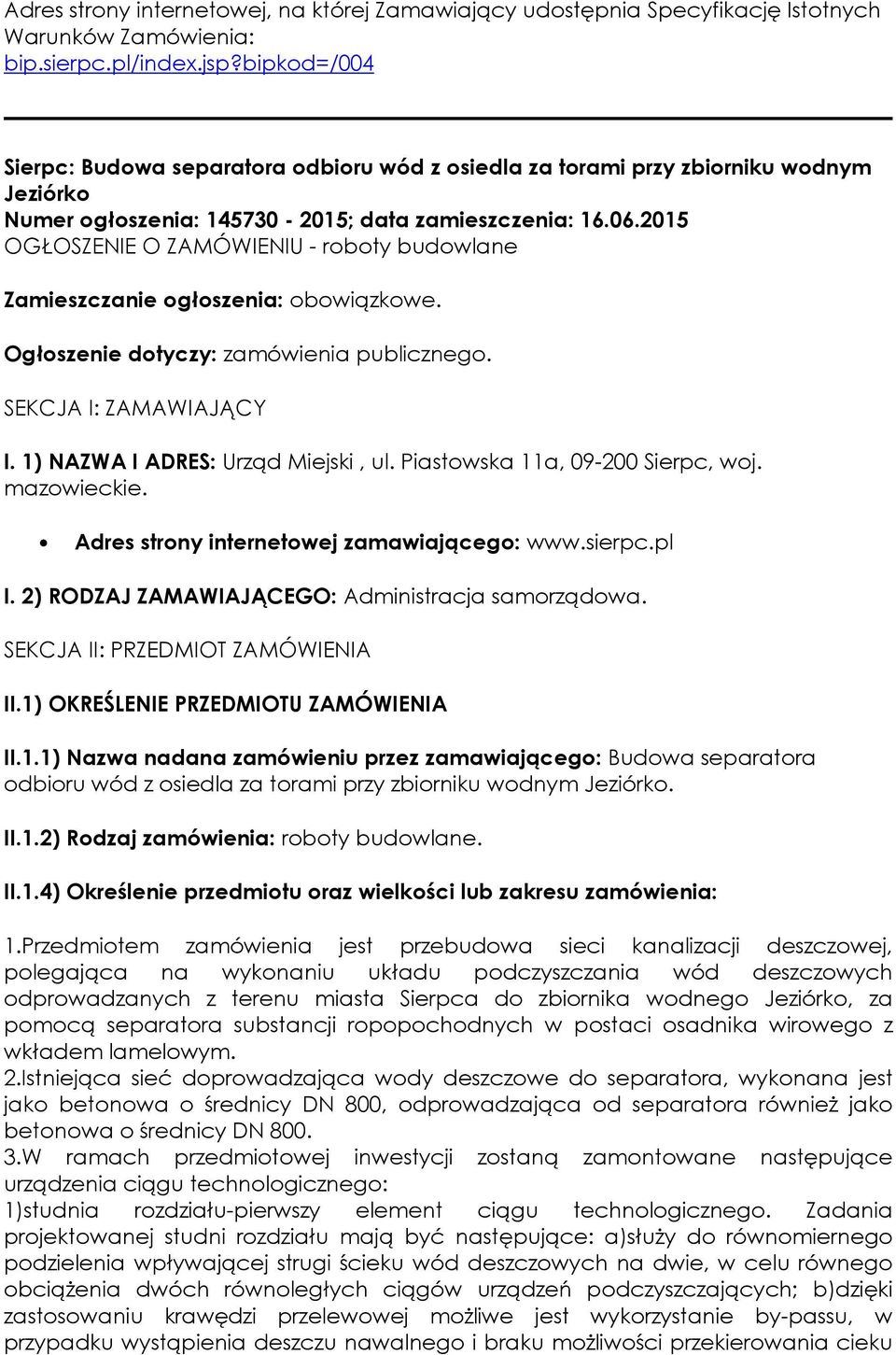 2015 OGŁOSZENIE O ZAMÓWIENIU - roboty budowlane Zamieszczanie ogłoszenia: obowiązkowe. Ogłoszenie dotyczy: zamówienia publicznego. SEKCJA I: ZAMAWIAJĄCY I. 1) NAZWA I ADRES: Urząd Miejski, ul.