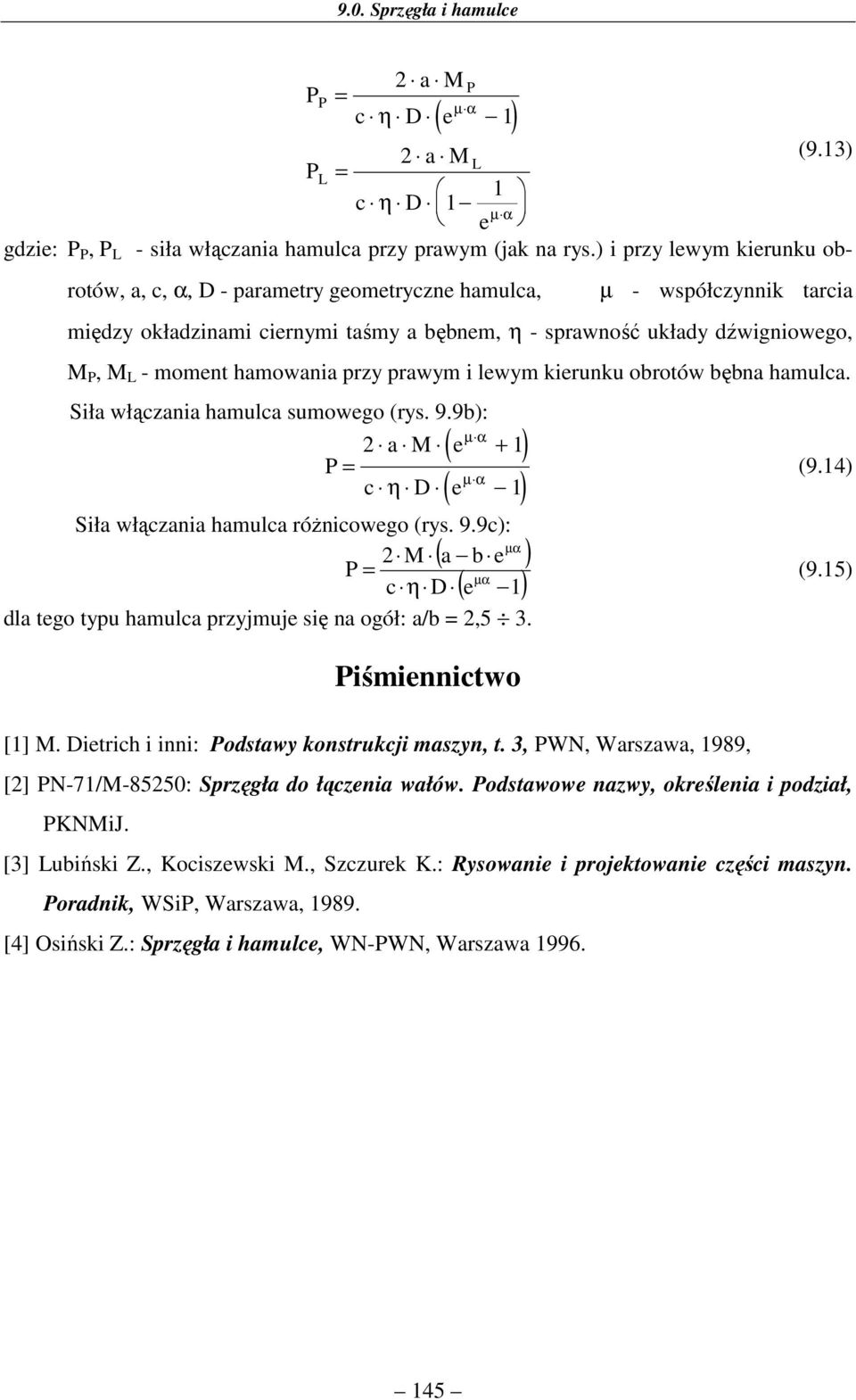 lewym ieruu orotów ęa hamulca. Siła włączaia hamulca sumowego (rys. 9.9): µ α ( e ) µ α ( 1) a M + 1 c η e Siła włączaia hamulca różicowego (rys. 9.9c): µα M ( a e ) µα c η ( e 1) dla tego typu hamulca przyjmuje się a ogół: a/,5 3.