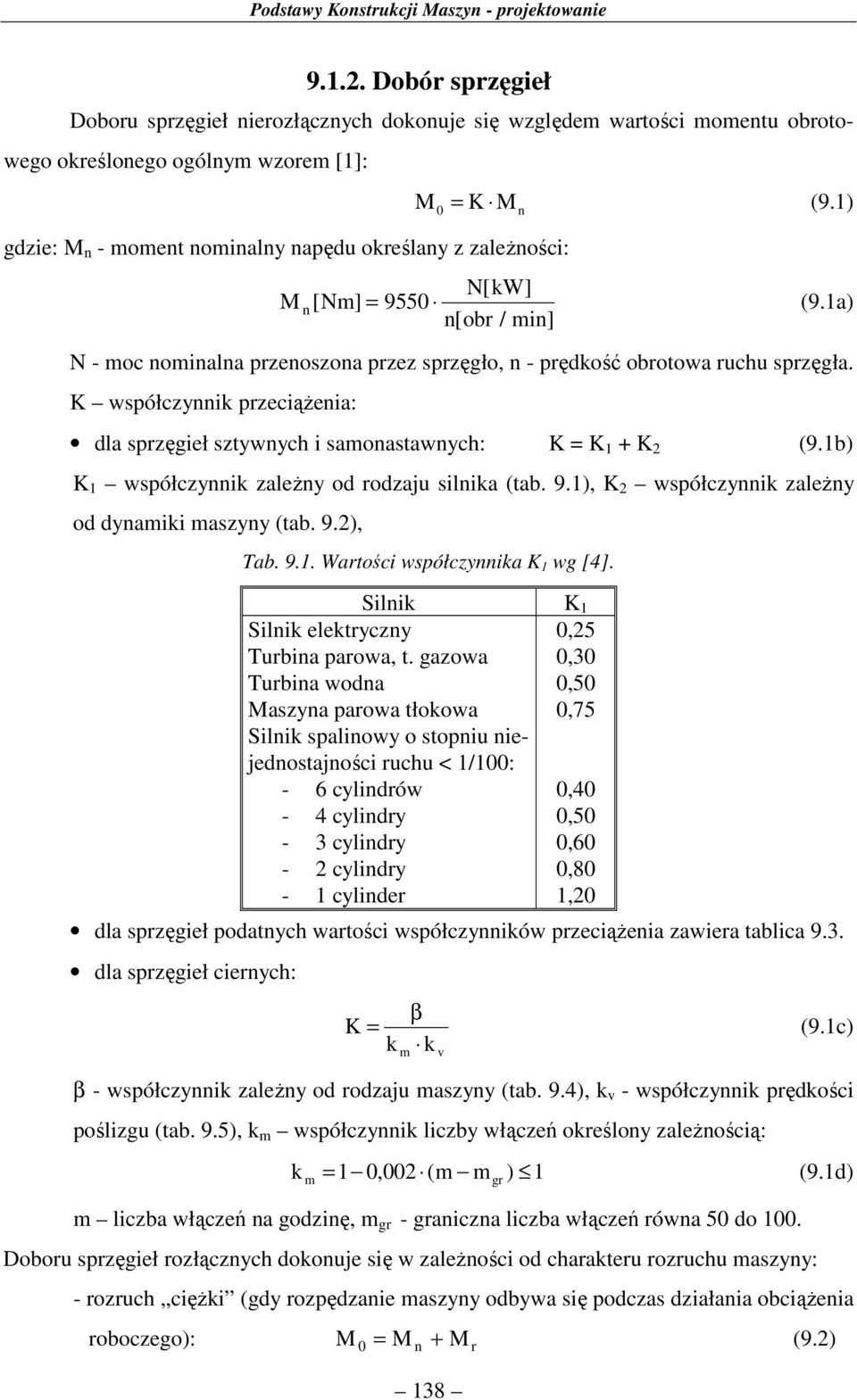 K współczyi przeciążeia: dla sprzęgieł sztywych i samoastawych: K K 1 + K (9.1) K 1 współczyi zależy od rodzaju silia (ta. 9.1), K współczyi zależy od dyamii maszyy (ta. 9.), Ta. 9.1. Wartości współczyia K 1 wg [4].