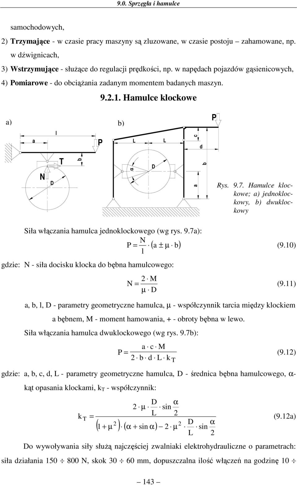 Hamulce locowe; a) jedolocowy, ) dwulocowy Siła włączaia hamulca jedolocowego (wg rys. 9.7a): N ( a ± µ ) (9.10) l gdzie: N - siła docisu loca do ęa hamulcowego: M N (9.