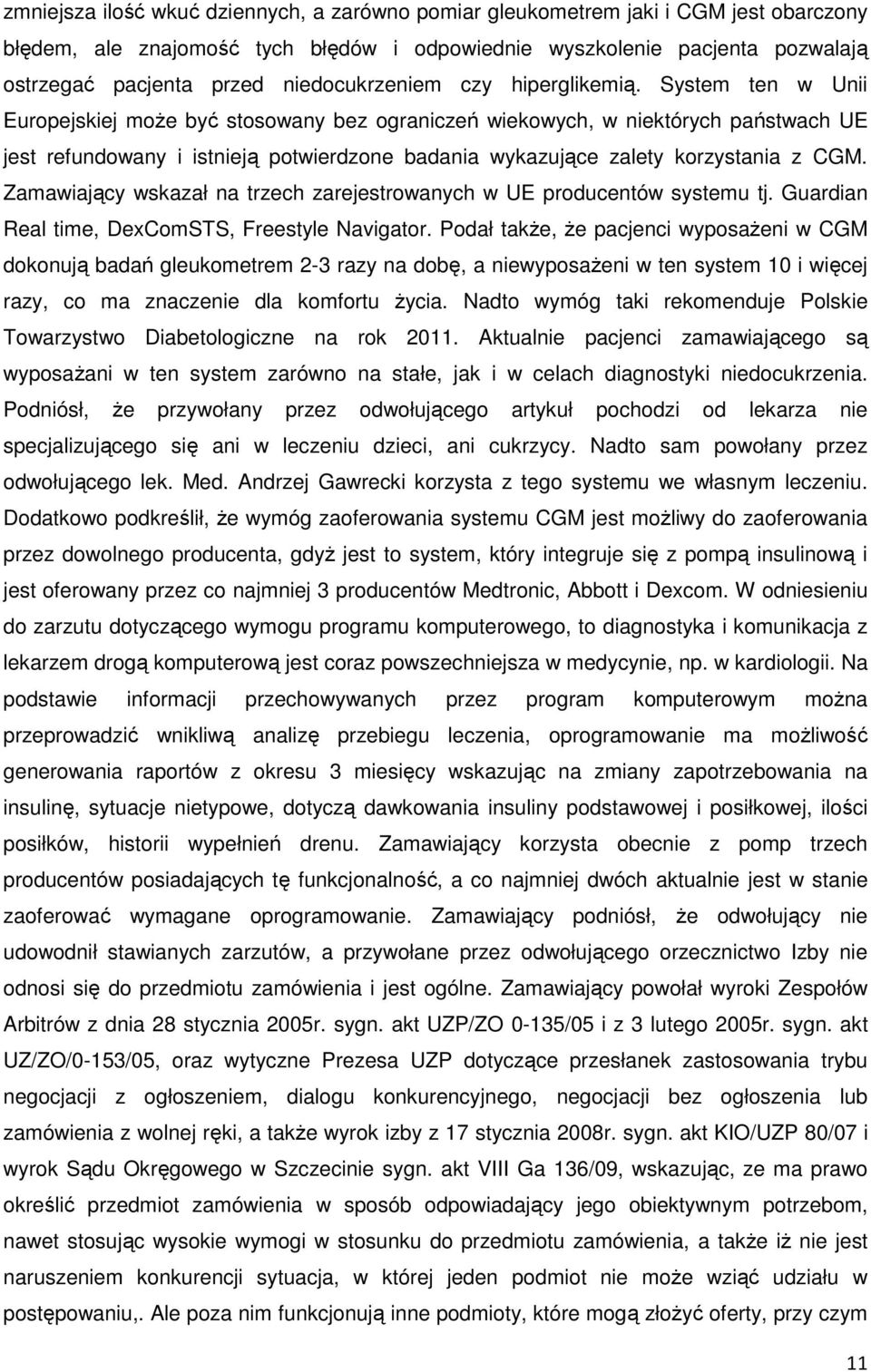System ten w Unii Europejskiej moŝe być stosowany bez ograniczeń wiekowych, w niektórych państwach UE jest refundowany i istnieją potwierdzone badania wykazujące zalety korzystania z CGM.