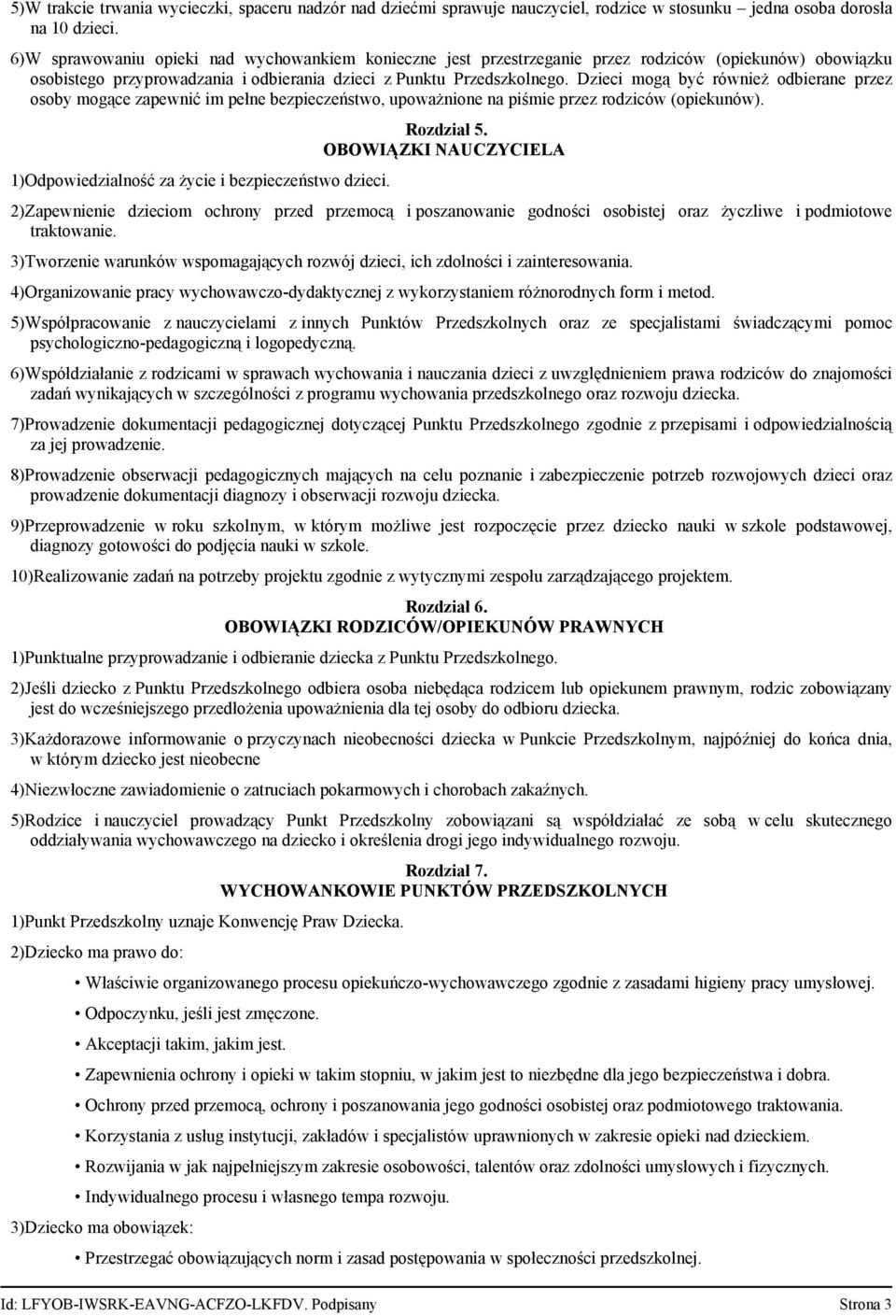 Dzieci mogą być również odbierane przez osoby mogące zapewnić im pełne bezpieczeństwo, upoważnione na piśmie przez rodziców (opiekunów). 1)Odpowiedzialność za życie i bezpieczeństwo dzieci.