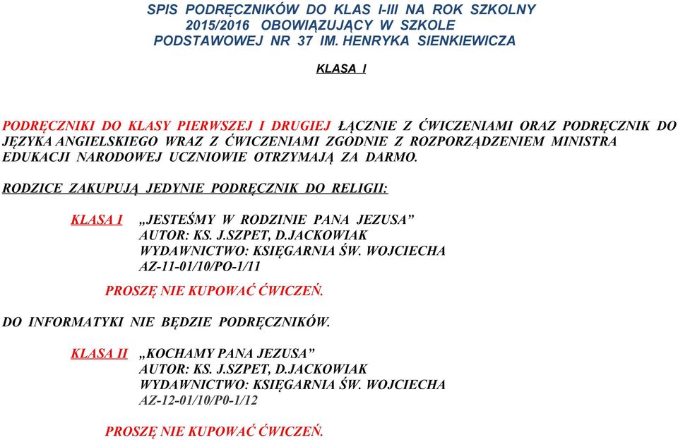 MINISTRA EDUKACJI NARODOWEJ UCZNIOWIE OTRZYMAJĄ ZA DARMO. RODZICE ZAKUPUJĄ JEDYNIE PODRĘCZNIK DO RELIGII: KLASA I JESTEŚMY W RODZINIE PANA JEZUSA AUTOR: KS. J.SZPET, D.