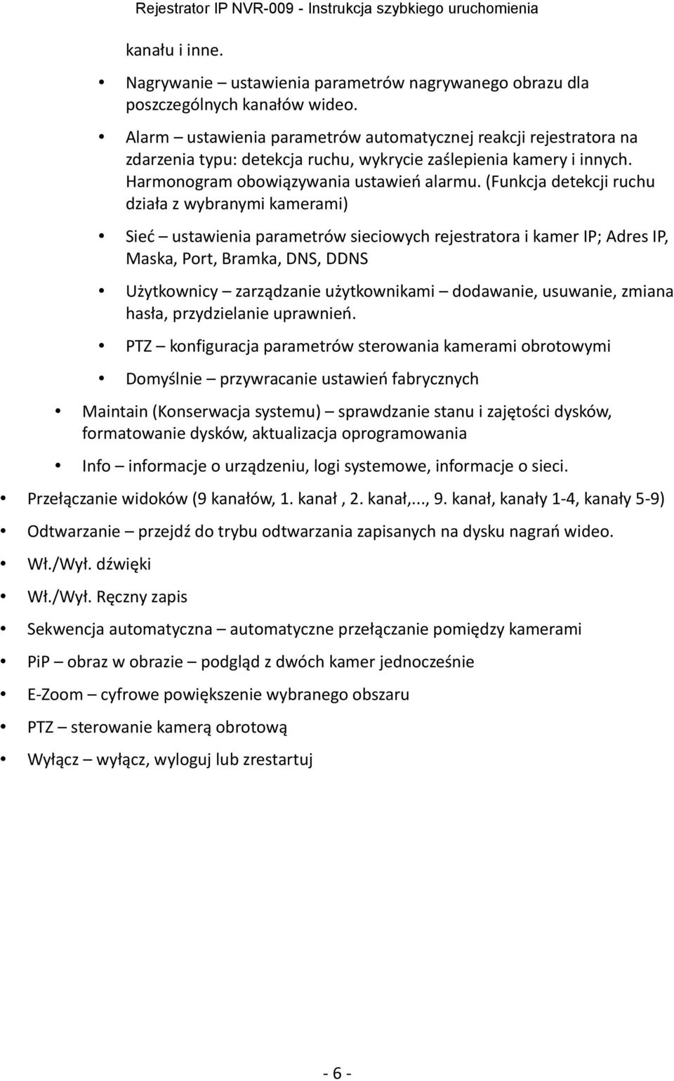 (Funkcja detekcji ruchu działa z wybranymi kamerami) Sieć ustawienia parametrów sieciowych rejestratora i kamer IP; Adres IP, Maska, Port, Bramka, DNS, DDNS Użytkownicy zarządzanie użytkownikami