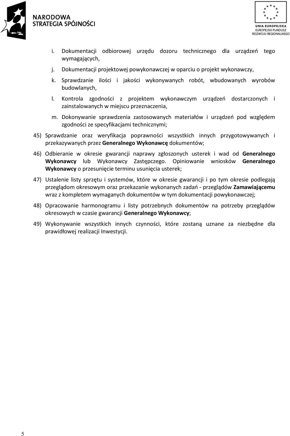 Dokonywanie sprawdzenia zastosowanych materiałów i urządzeń pod względem zgodności ze specyfikacjami technicznymi; 45) Sprawdzanie oraz weryfikacja poprawności wszystkich innych przygotowywanych i