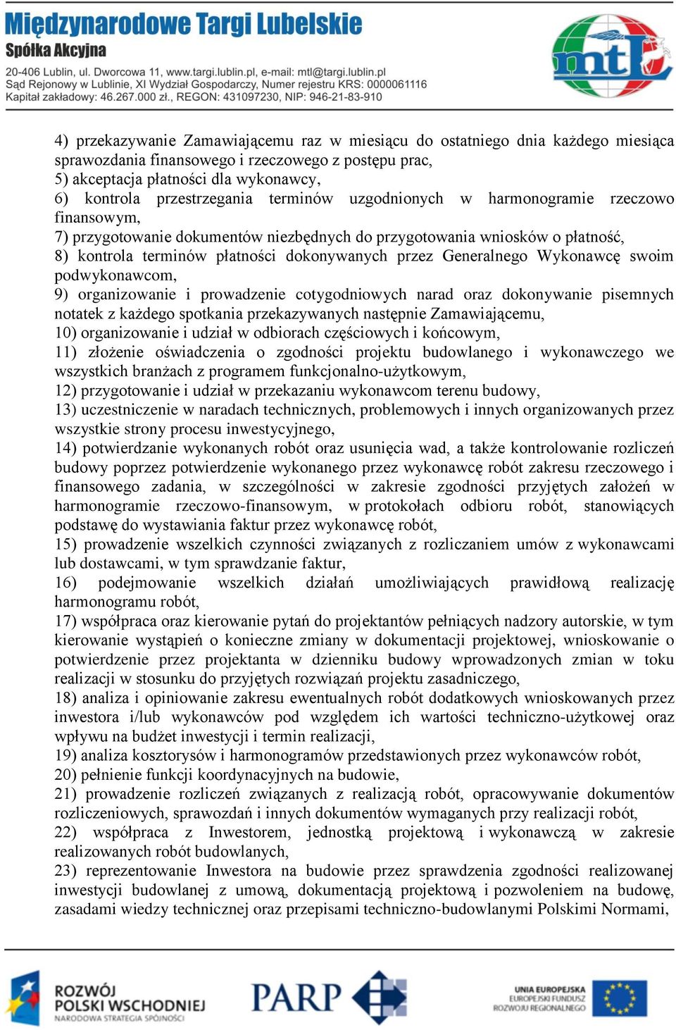 przez Generalnego Wykonawcę swoim podwykonawcom, 9) organizowanie i prowadzenie cotygodniowych narad oraz dokonywanie pisemnych notatek z każdego spotkania przekazywanych następnie Zamawiającemu, 10)