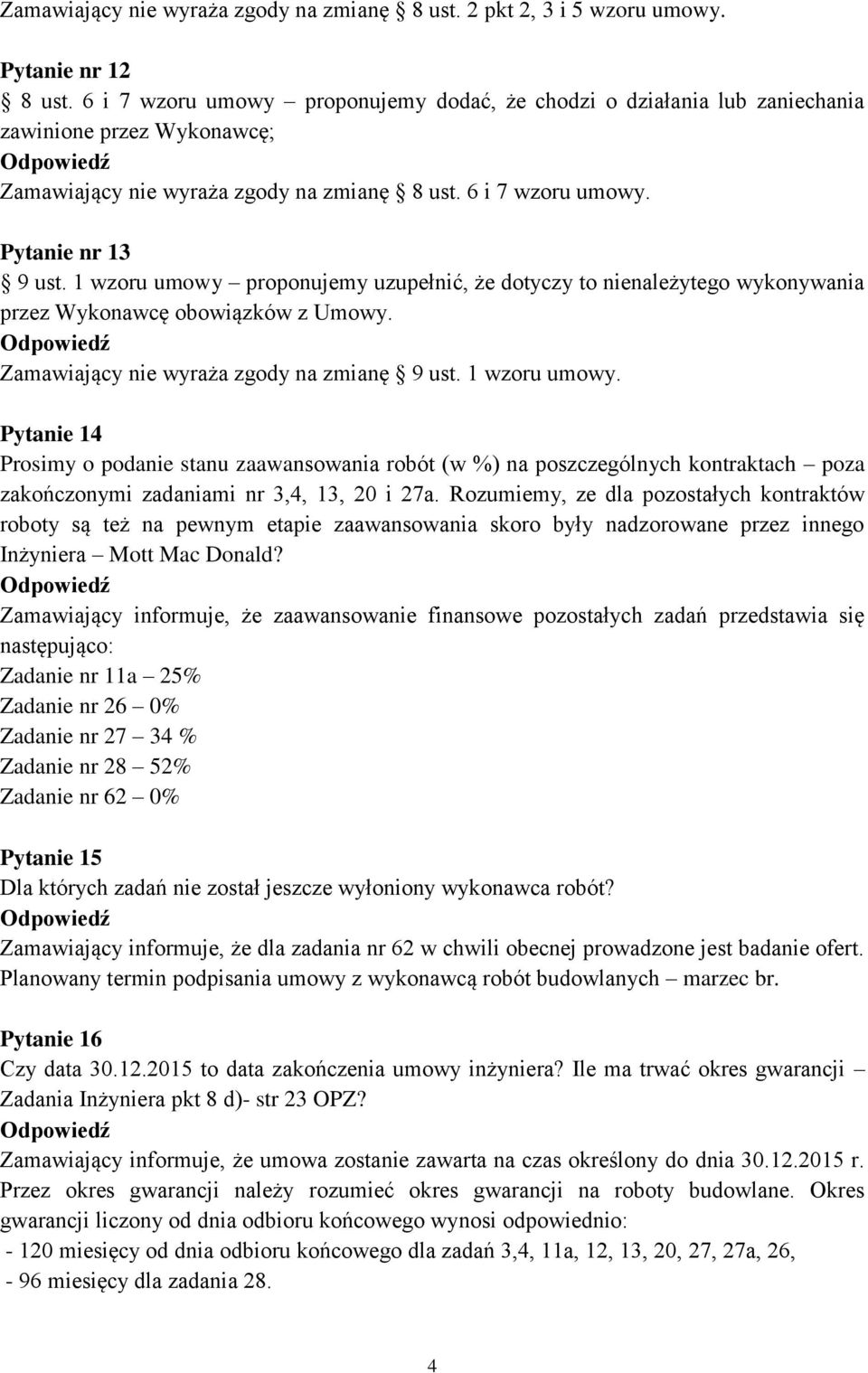 1 wzoru umowy proponujemy uzupełnić, że dotyczy to nienależytego wykonywania przez Wykonawcę obowiązków z Umowy. Zamawiający nie wyraża zgody na zmianę 9 ust. 1 wzoru umowy.