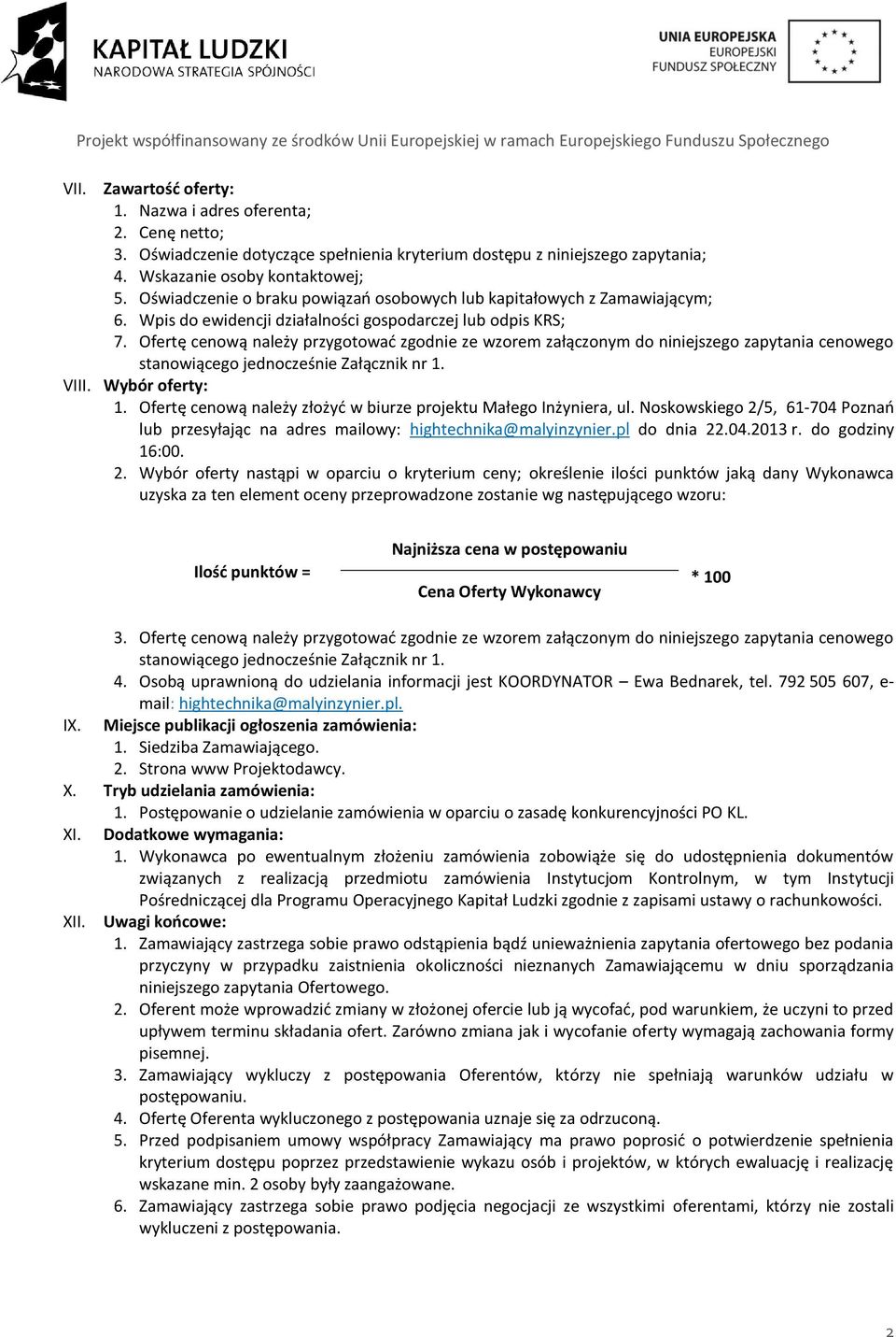 Ofertę cenową należy przygotować zgodnie ze wzorem załączonym do niniejszego zapytania cenowego stanowiącego jednocześnie Załącznik nr 1. VIII. Wybór oferty: 1.