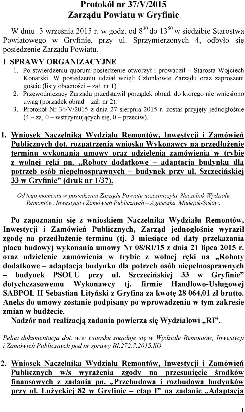 W posiedzeniu udział wzięli Członkowie Zarządu oraz zaproszeni goście (listy obecności zał. nr 1). 2.