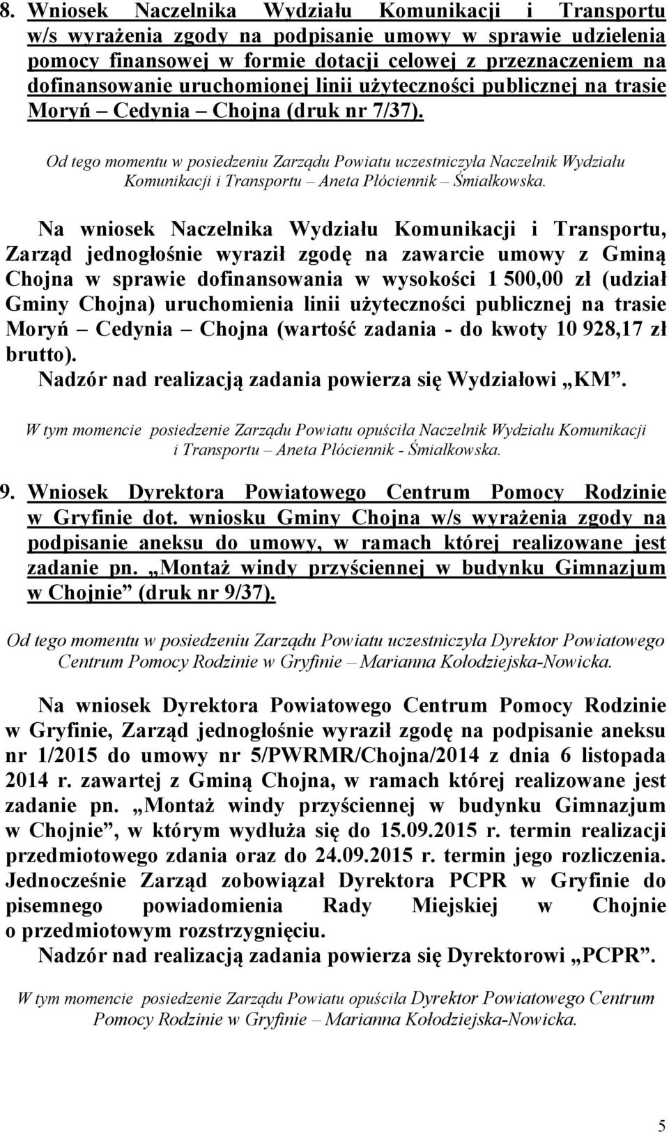 Od tego momentu w posiedzeniu Zarządu Powiatu uczestniczyła Naczelnik Wydziału Komunikacji i Transportu Aneta Płóciennik Śmiałkowska.