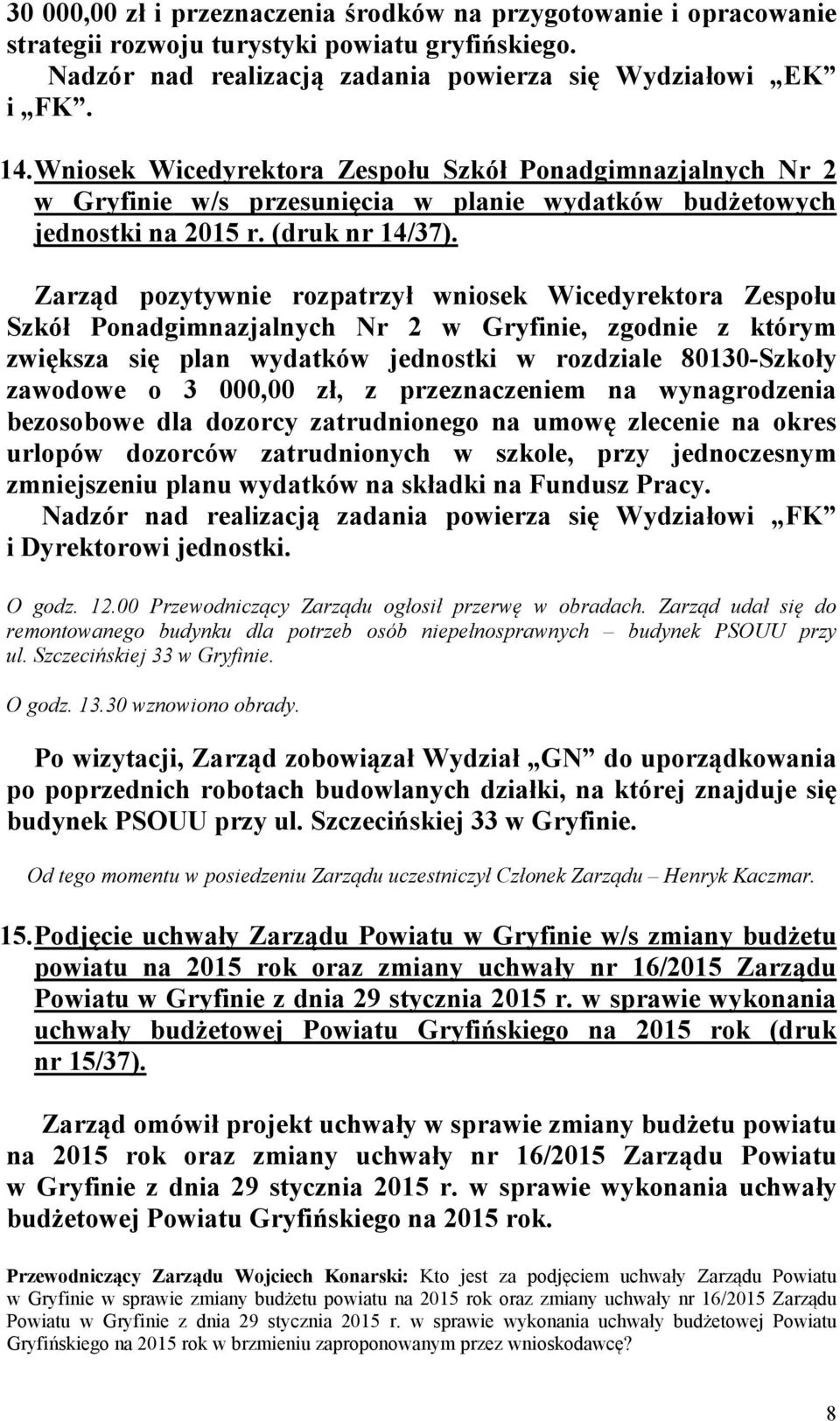 Zarząd pozytywnie rozpatrzył wniosek Wicedyrektora Zespołu Szkół Ponadgimnazjalnych Nr 2 w Gryfinie, zgodnie z którym zwiększa się plan wydatków jednostki w rozdziale 80130-Szkoły zawodowe o 3 000,00