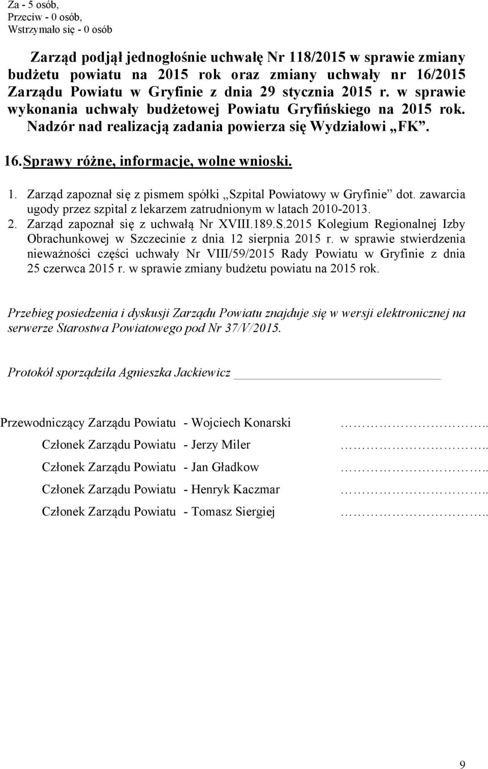 Sprawy różne, informacje, wolne wnioski. 1. Zarząd zapoznał się z pismem spółki Szpital Powiatowy w Gryfinie dot. zawarcia ugody przez szpital z lekarzem zatrudnionym w latach 20