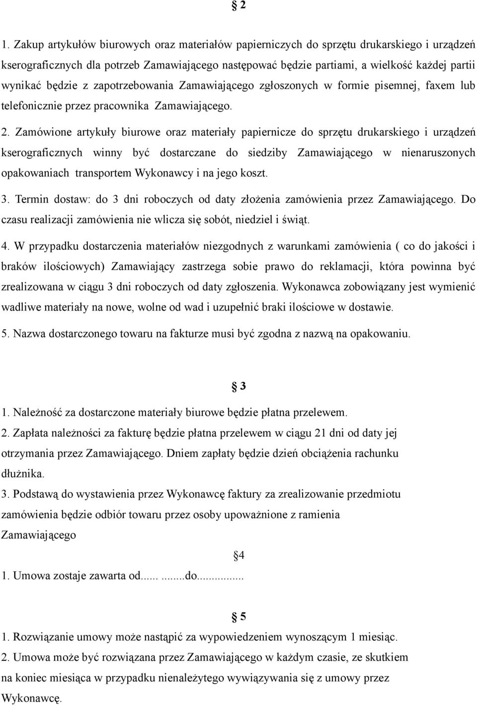 Zamówione artykuły biurowe oraz materiały papiernicze do sprzętu drukarskiego i urządzeń kserograficznych winny być dostarczane do siedziby Zamawiającego w nienaruszonych opakowaniach transportem