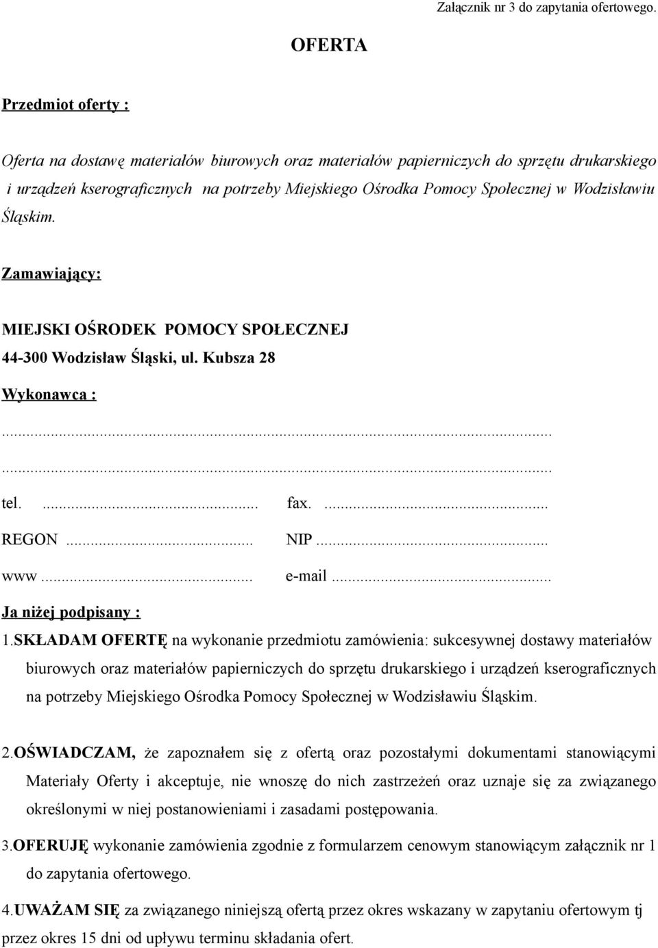 Wodzisławiu Śląskim. Zamawiający: MIEJSKI OŚRODEK POMOCY SPOŁECZNEJ 44-300 Wodzisław Śląski, ul. Kubsza 28 Wykonawca :...... tel.... fax.... REGON... NIP... www... e-mail... Ja niżej podpisany : 1.