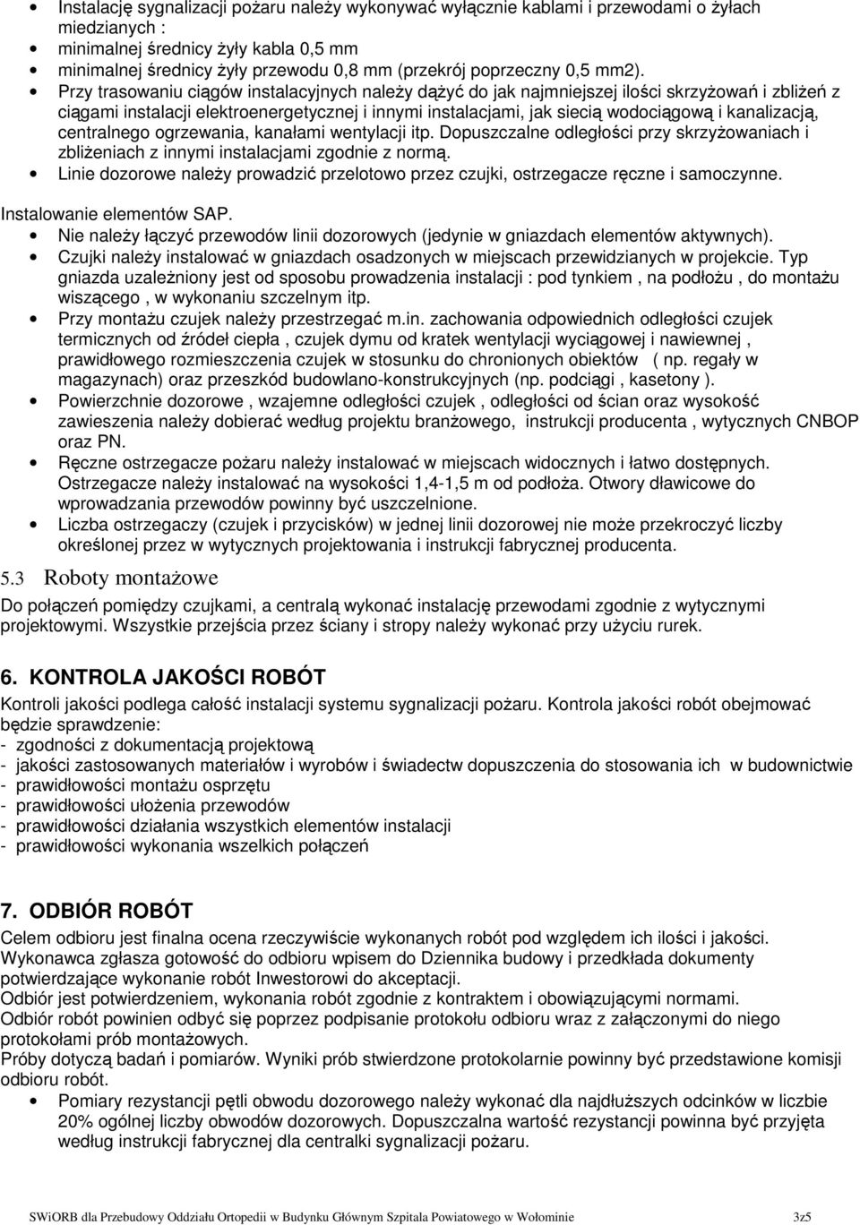 Przy trasowaniu ciągów instalacyjnych naleŝy dąŝyć do jak najmniejszej ilości skrzyŝowań i zbliŝeń z ciągami instalacji elektroenergetycznej i innymi instalacjami, jak siecią wodociągową i