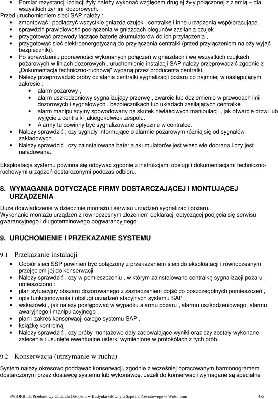 czujek przygotować przewody łączące baterię akumulatorów do ich przyłączenia, przygotować sieć elektroenergetyczną do przyłączenia centralki (przed przyłączeniem naleŝy wyjąć bezpieczniki).