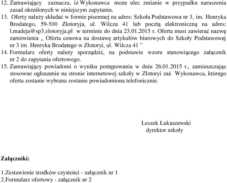 pl w terminie do dnia 23.01.2015 r. Oferta musi zawierać nazwę zamówienia Oferta cenowa na dostawę artykułów biurowych do Szkoły Podstawowej nr 3 im. Henryka Brodatego w Złotoryi, ul. Wilcza 41 14.