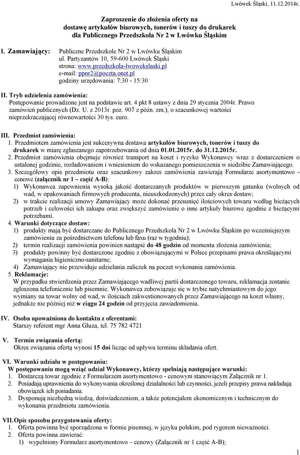 pl godziny urzędowania: 7:30-15:30 II. Tryb udzielenia zamówienia: Postępowanie prowadzone jest na podstawie art. 4 pkt 8 ustawy z dnia 29 stycznia 2004r. Prawo zamówień publicznych (Dz. U. z 2013r.