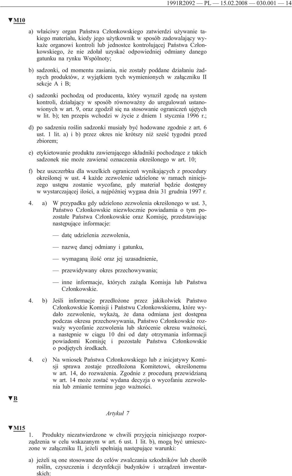 Członkowskiego, że nie zdołał uzyskać odpowiedniej odmiany danego gatunku na rynku Wspólnoty; b) sadzonki, od momentu zasiania, nie zostały poddane działaniu żadnych produktów, z wyjątkiem tych