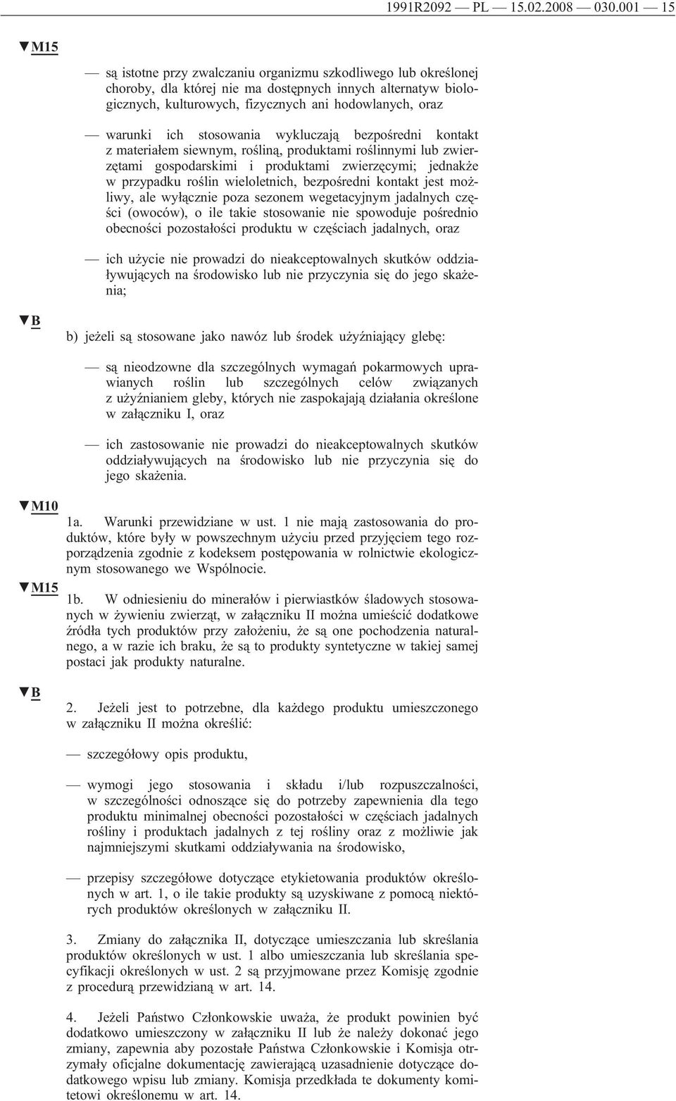 ich stosowania wykluczają bezpośredni kontakt z materiałem siewnym, rośliną, produktami roślinnymi lub zwierzętami gospodarskimi i produktami zwierzęcymi; jednakże w przypadku roślin wieloletnich,