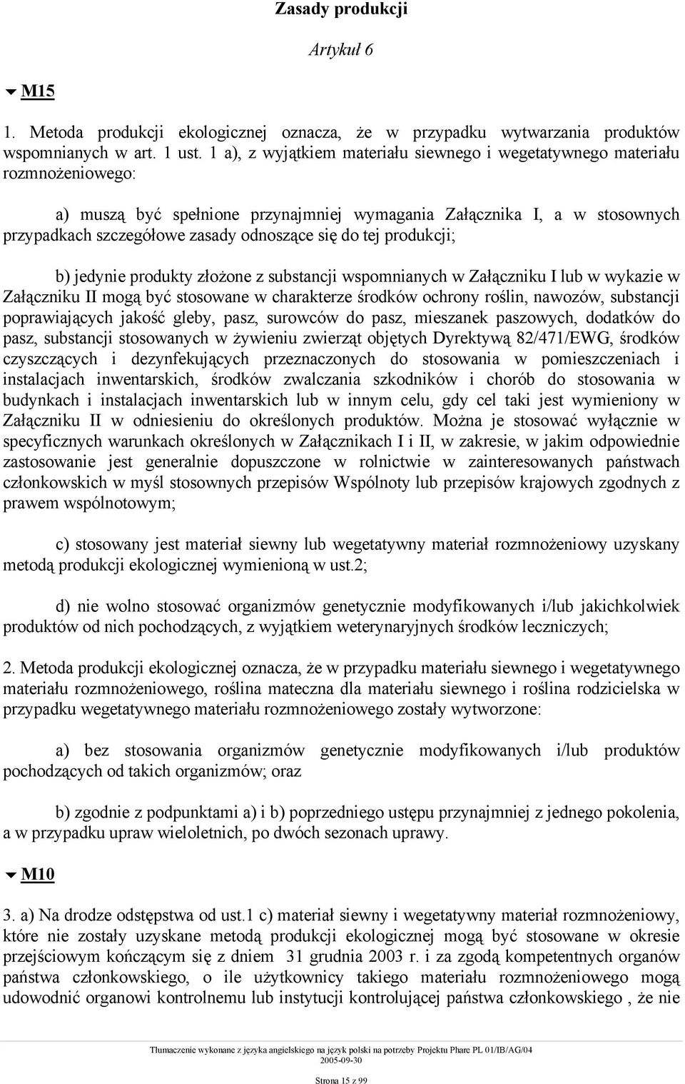 do tej produkcji; b) jedynie produkty złożone z substancji wspomnianych w Załączniku I lub w wykazie w Załączniku II mogą być stosowane w charakterze środków ochrony roślin, nawozów, substancji