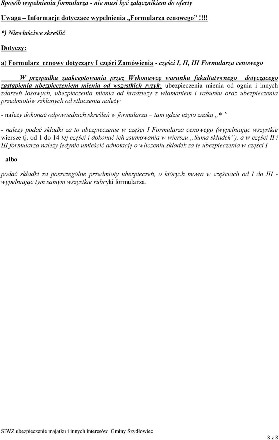 dotyczącego zastąpienia ubezpieczeniem mienia od wszystkich ryzyk: ubezpieczenia mienia od ognia i innych zdarzeń losowych, ubezpieczenia mienia od kradzieży z włamaniem i rabunku oraz ubezpieczenia