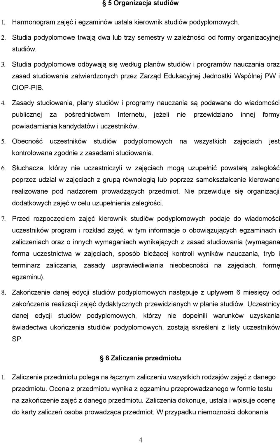 Zasady studiowania, plany studiów i programy nauczania są podawane do wiadomości publicznej za pośrednictwem Internetu, jeżeli nie przewidziano innej formy powiadamiania kandydatów i uczestników. 5.