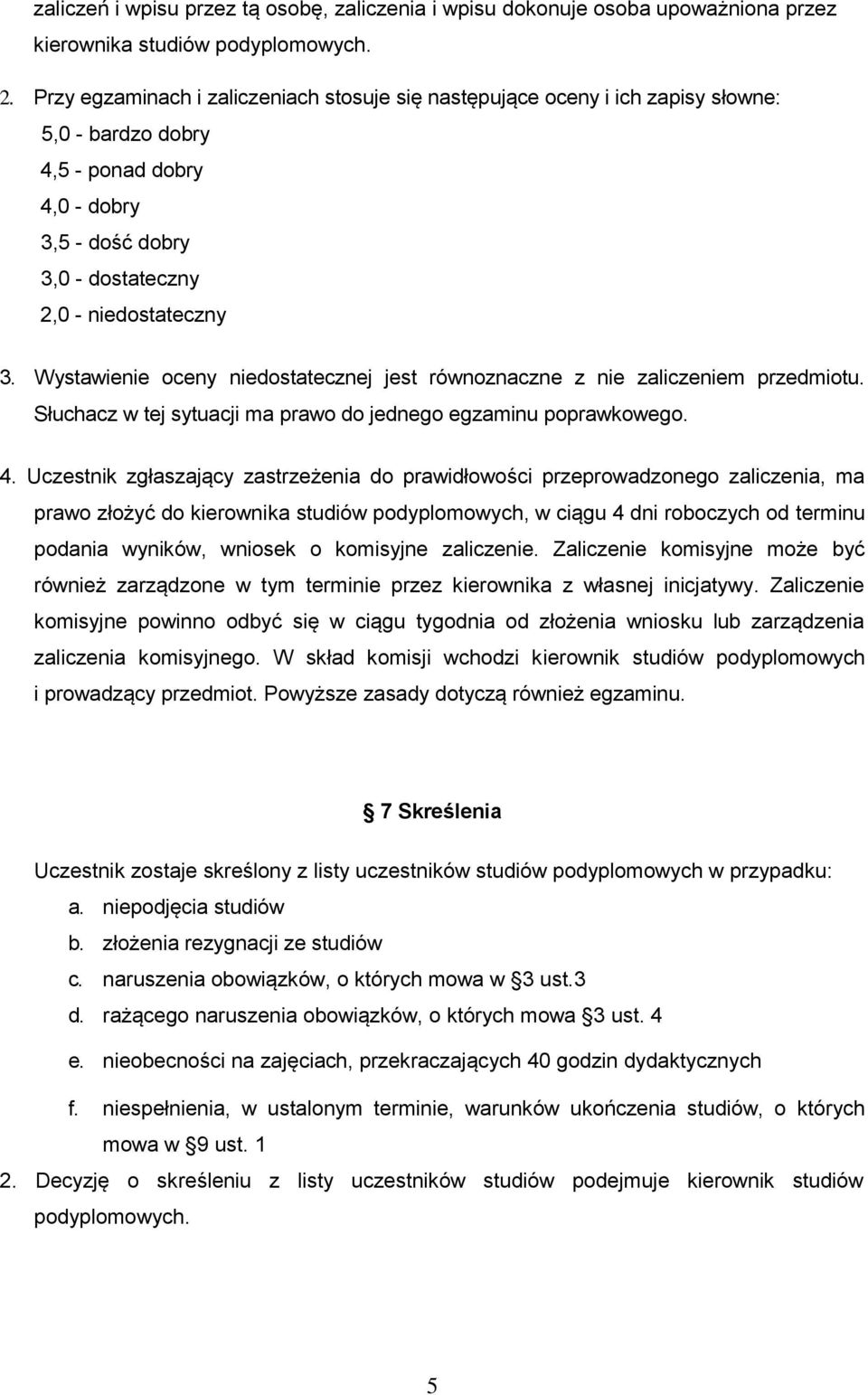 Wystawienie oceny niedostatecznej jest równoznaczne z nie zaliczeniem przedmiotu. Słuchacz w tej sytuacji ma prawo do jednego egzaminu poprawkowego. 4.