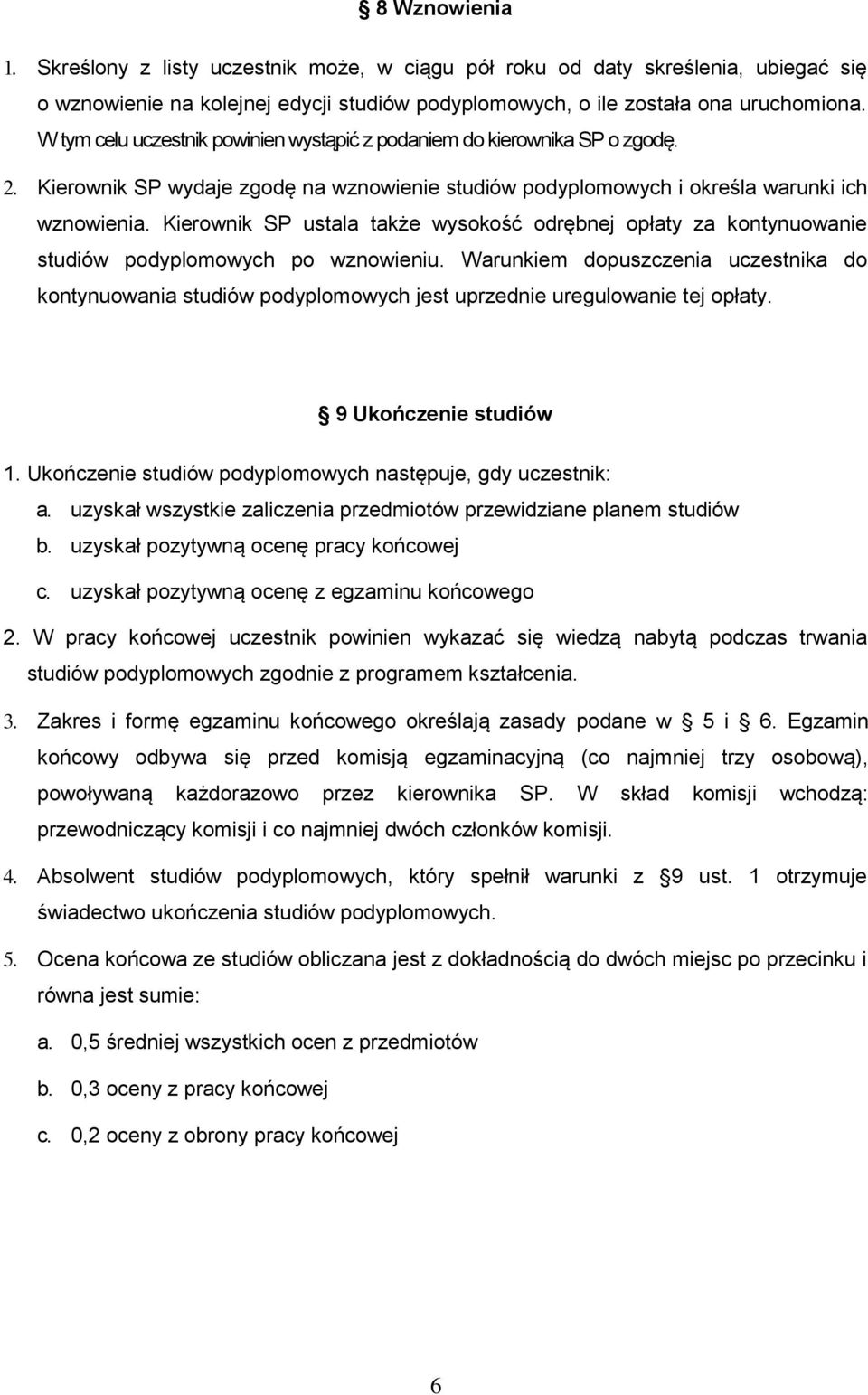 Kierownik SP ustala także wysokość odrębnej opłaty za kontynuowanie studiów podyplomowych po wznowieniu.